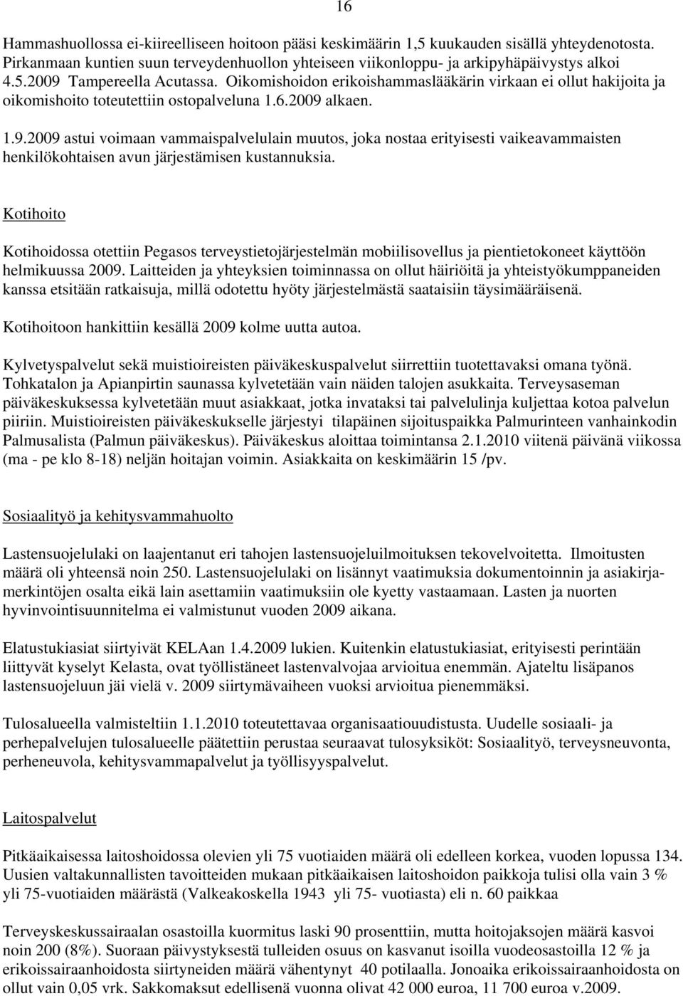 alkaen. 1.9.2009 astui voimaan vammaispalvelulain muutos, joka nostaa erityisesti vaikeavammaisten henkilökohtaisen avun järjestämisen kustannuksia.