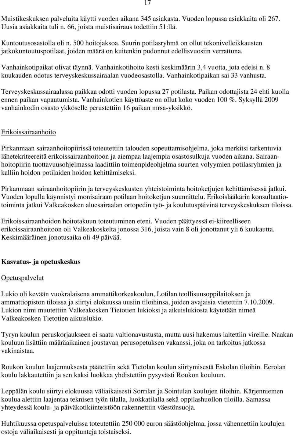 Vanhainkotihoito kesti keskimäärin 3,4 vuotta, jota edelsi n. 8 kuukauden odotus terveyskeskussairaalan vuodeosastolla. Vanhainkotipaikan sai 33 vanhusta.