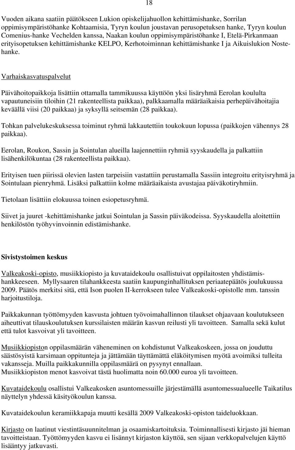 Varhaiskasvatuspalvelut Päivähoitopaikkoja lisättiin ottamalla tammikuussa käyttöön yksi lisäryhmä Eerolan koululta vapautuneisiin tiloihin (21 rakenteellista paikkaa), palkkaamalla määräaikaisia