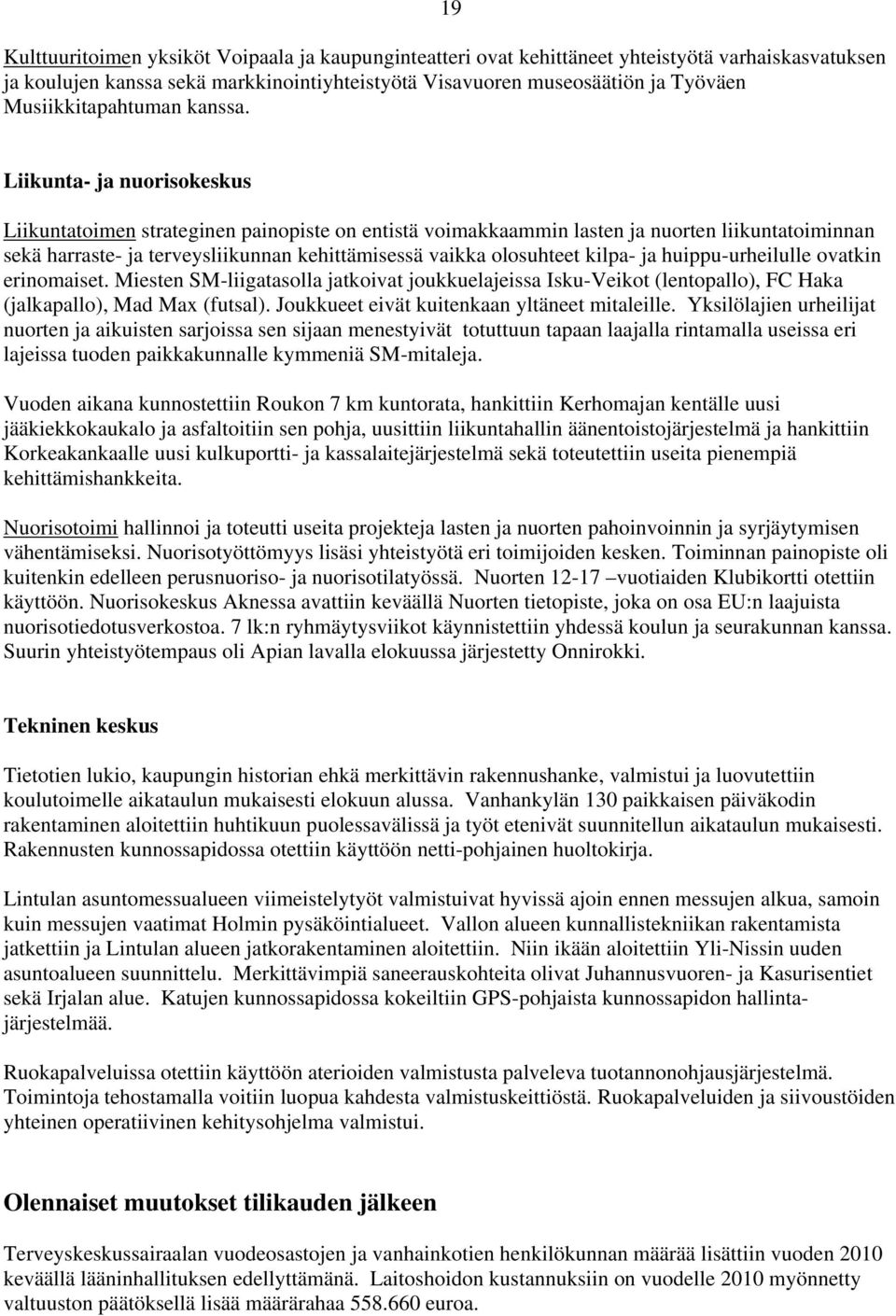 Liikunta- ja nuorisokeskus Liikuntatoimen strateginen painopiste on entistä voimakkaammin lasten ja nuorten liikuntatoiminnan sekä harraste- ja terveysliikunnan kehittämisessä vaikka olosuhteet