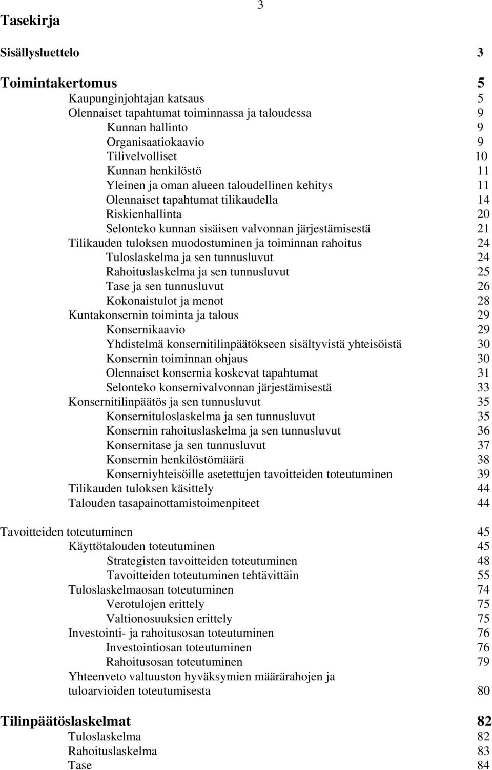 muodostuminen ja toiminnan rahoitus 24 Tuloslaskelma ja sen tunnusluvut 24 Rahoituslaskelma ja sen tunnusluvut 25 Tase ja sen tunnusluvut 26 Kokonaistulot ja menot 28 Kuntakonsernin toiminta ja