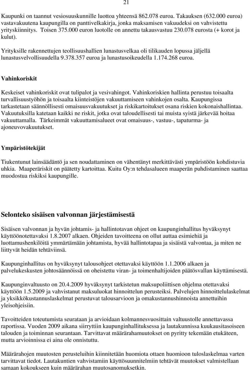 078 eurosta (+ korot ja kulut). Yrityksille rakennettujen teollisuushallien lunastusvelkaa oli tilikauden lopussa jäljellä lunastusvelvollisuudella 9.378.357 euroa ja lunastusoikeudella 1.174.