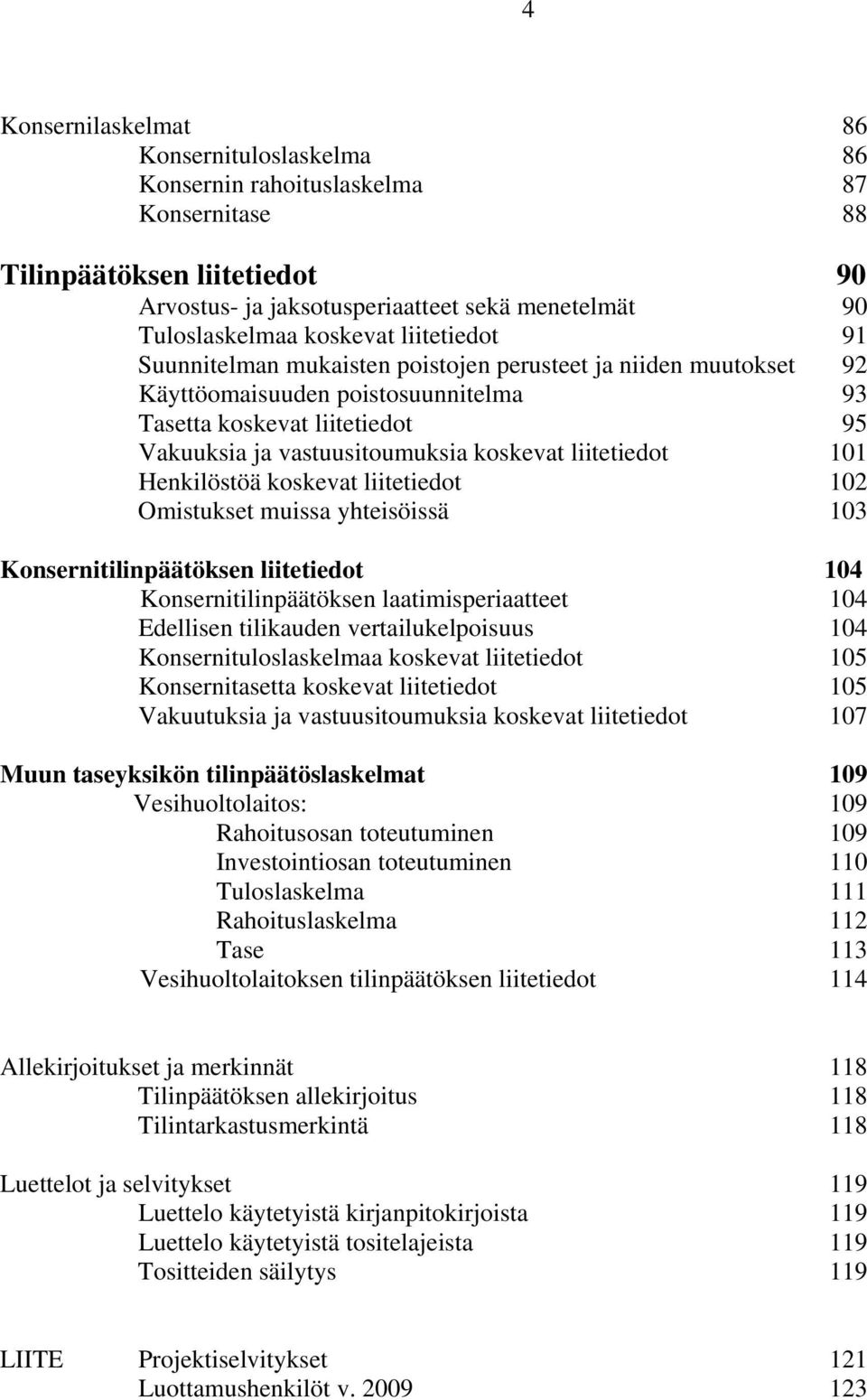 liitetiedot 101 Henkilöstöä koskevat liitetiedot 102 Omistukset muissa yhteisöissä 103 Konsernitilinpäätöksen liitetiedot 104 Konsernitilinpäätöksen laatimisperiaatteet 104 Edellisen tilikauden