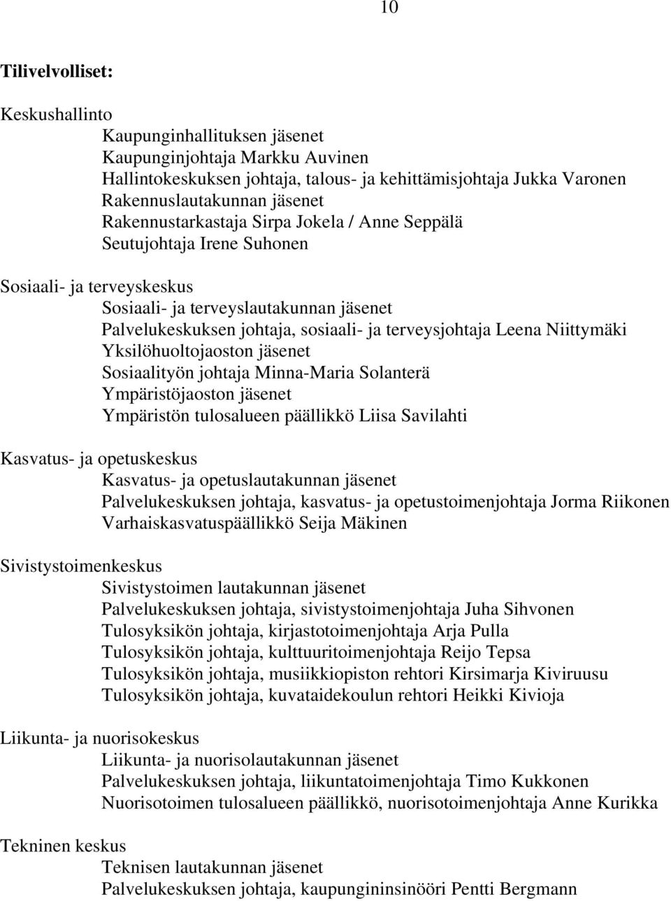 Leena Niittymäki Yksilöhuoltojaoston jäsenet Sosiaalityön johtaja Minna-Maria Solanterä Ympäristöjaoston jäsenet Ympäristön tulosalueen päällikkö Liisa Savilahti Kasvatus- ja opetuskeskus Kasvatus-