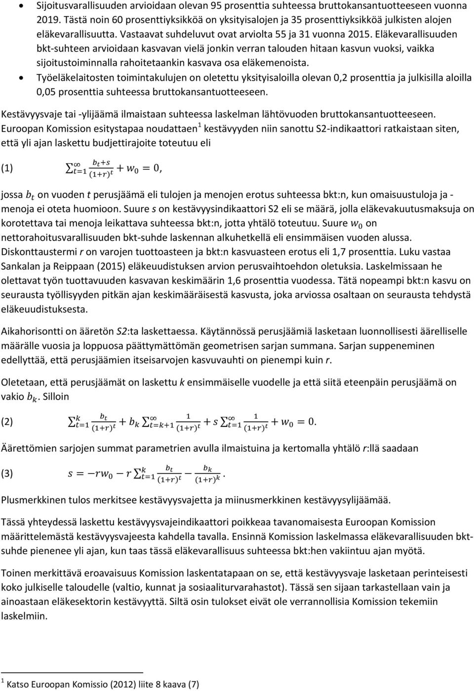 Eläkevarallisuuden bkt suhteen arvioidaan kasvavan vielä jonkin verran talouden hitaan kasvun vuoksi, vaikka sijoitustoiminnalla rahoitetaankin kasvava osa eläkemenoista.