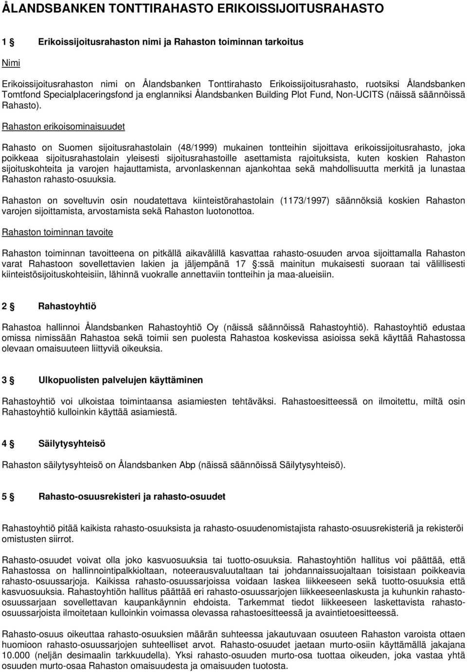 Rahaston erikoisominaisuudet Rahasto on Suomen sijoitusrahastolain (48/1999) mukainen tontteihin sijoittava erikoissijoitusrahasto, joka poikkeaa sijoitusrahastolain yleisesti sijoitusrahastoille