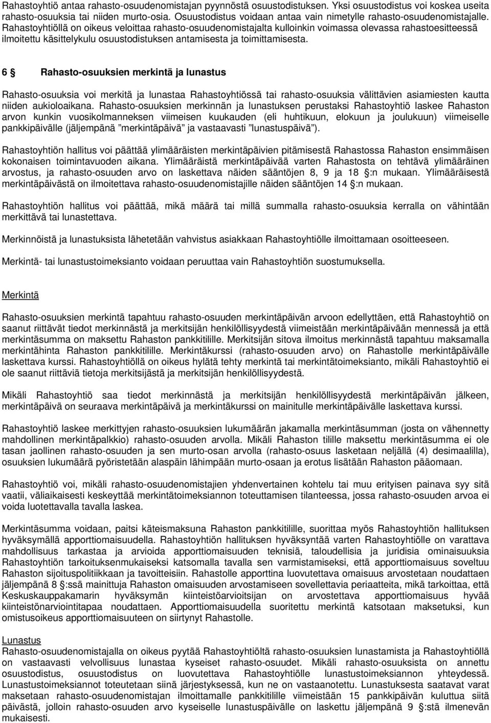 Rahastoyhtiöllä on oikeus veloittaa rahasto-osuudenomistajalta kulloinkin voimassa olevassa rahastoesitteessä ilmoitettu käsittelykulu osuustodistuksen antamisesta ja toimittamisesta.