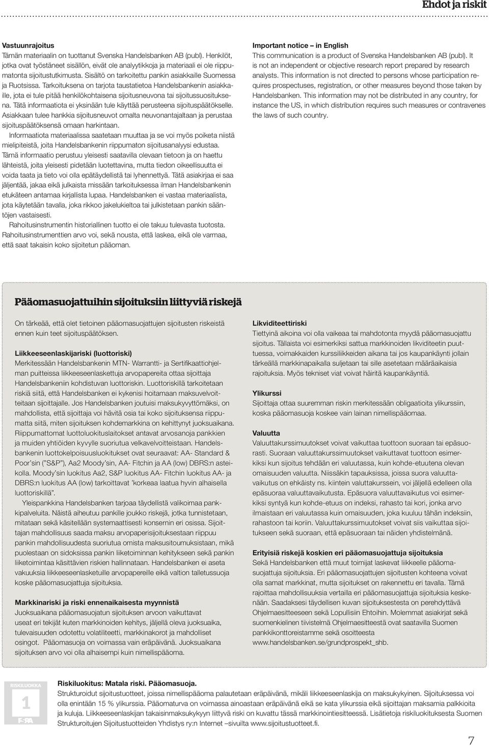 Tarkoituksena on tarjota taustatietoa Handelsbankenin asiakkaille, jota ei tule pitää henkilökohtaisena sijoitusneuvona tai sijoitussuosituksena.