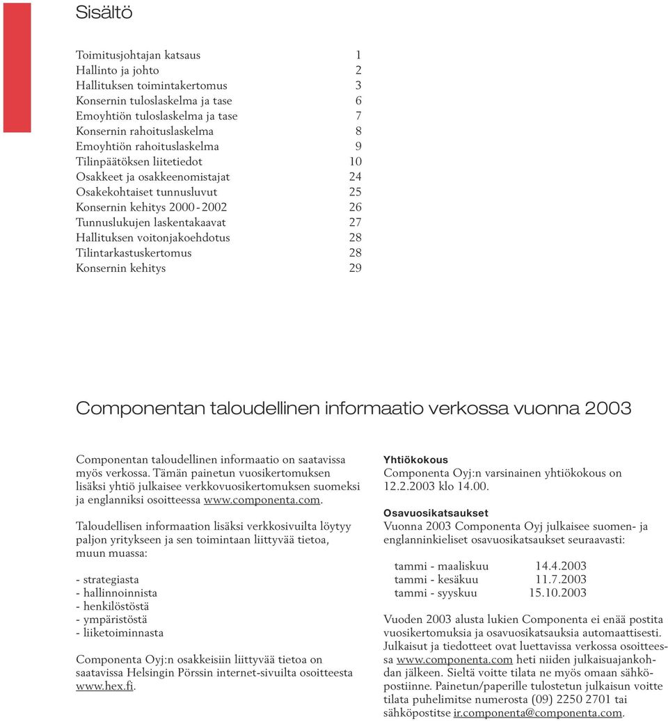 voitonjakoehdotus 28 Tilintarkastuskertomus 28 Konsernin kehitys 29 Componentan taloudellinen informaatio verkossa vuonna 2003 Componentan taloudellinen informaatio on saatavissa myös verkossa.