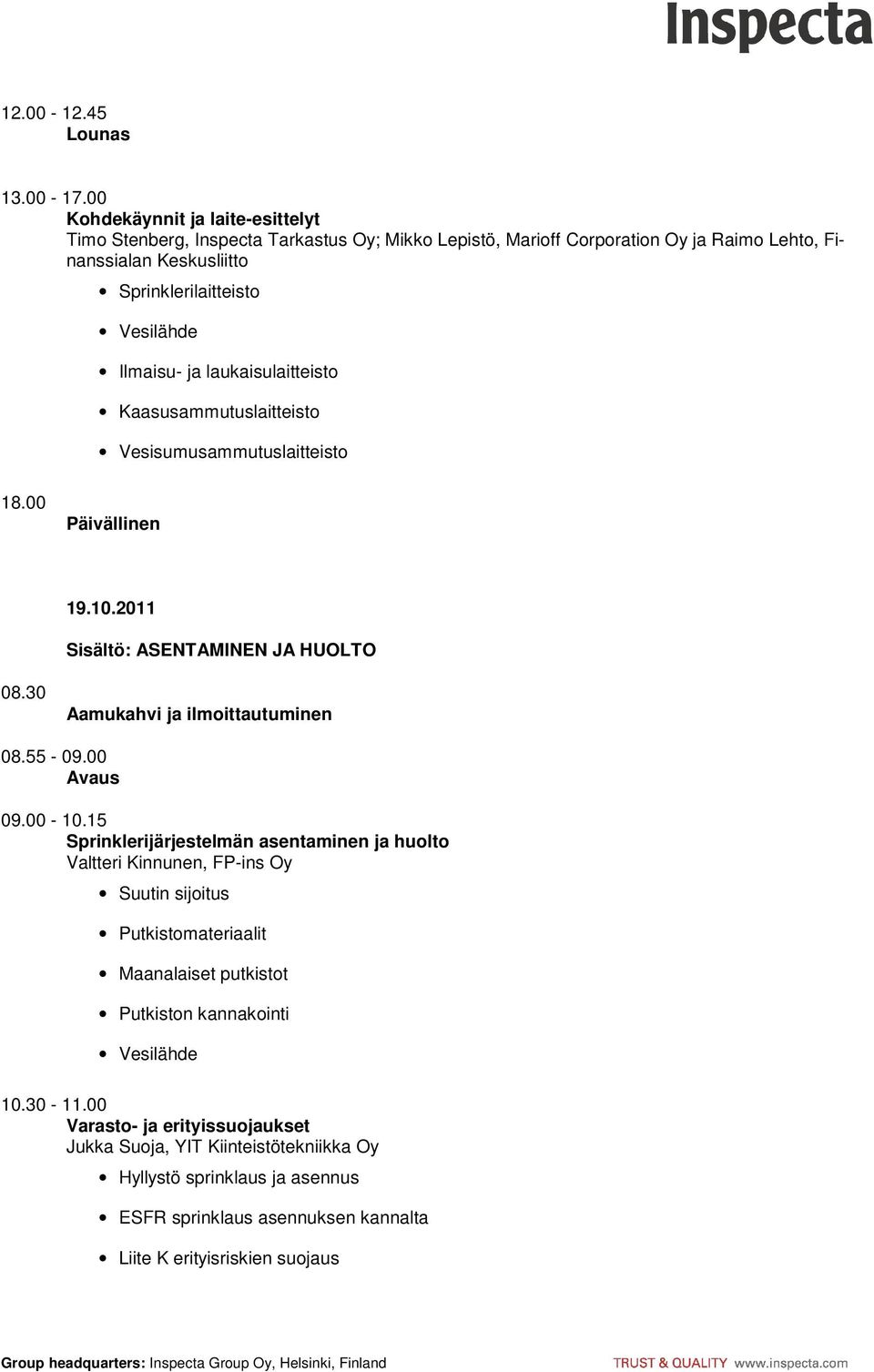 Vesilähde Ilmaisu- ja laukaisulaitteisto Kaasusammutuslaitteisto Vesisumusammutuslaitteisto 18.00 Päivällinen 19.10.2011 Sisältö: ASENTAMINEN JA HUOLTO 08.30 08.55-09.00 09.00-10.