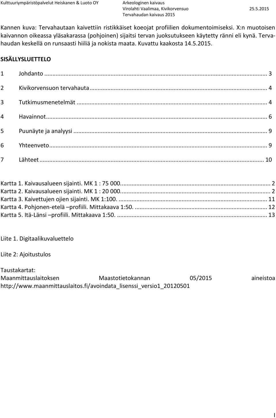 X:n muotoisen kaivannon oikeassa yläsakarassa (pohjoinen) sijaitsi tervan juoksutukseen käytetty ränni eli kynä. Tervahaudan keskellä on runsaasti hiiliä ja nokista maata. Kuvattu kaakosta 14.5.2015.