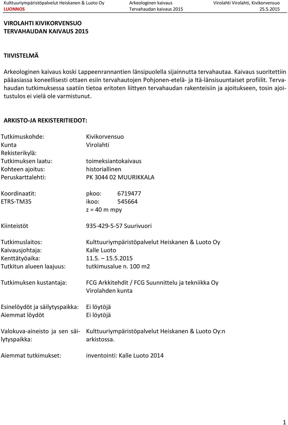 Tervahaudan tutkimuksessa saatiin tietoa eritoten liittyen tervahaudan rakenteisiin ja ajoitukseen, tosin ajoitustulos ei vielä ole varmistunut.