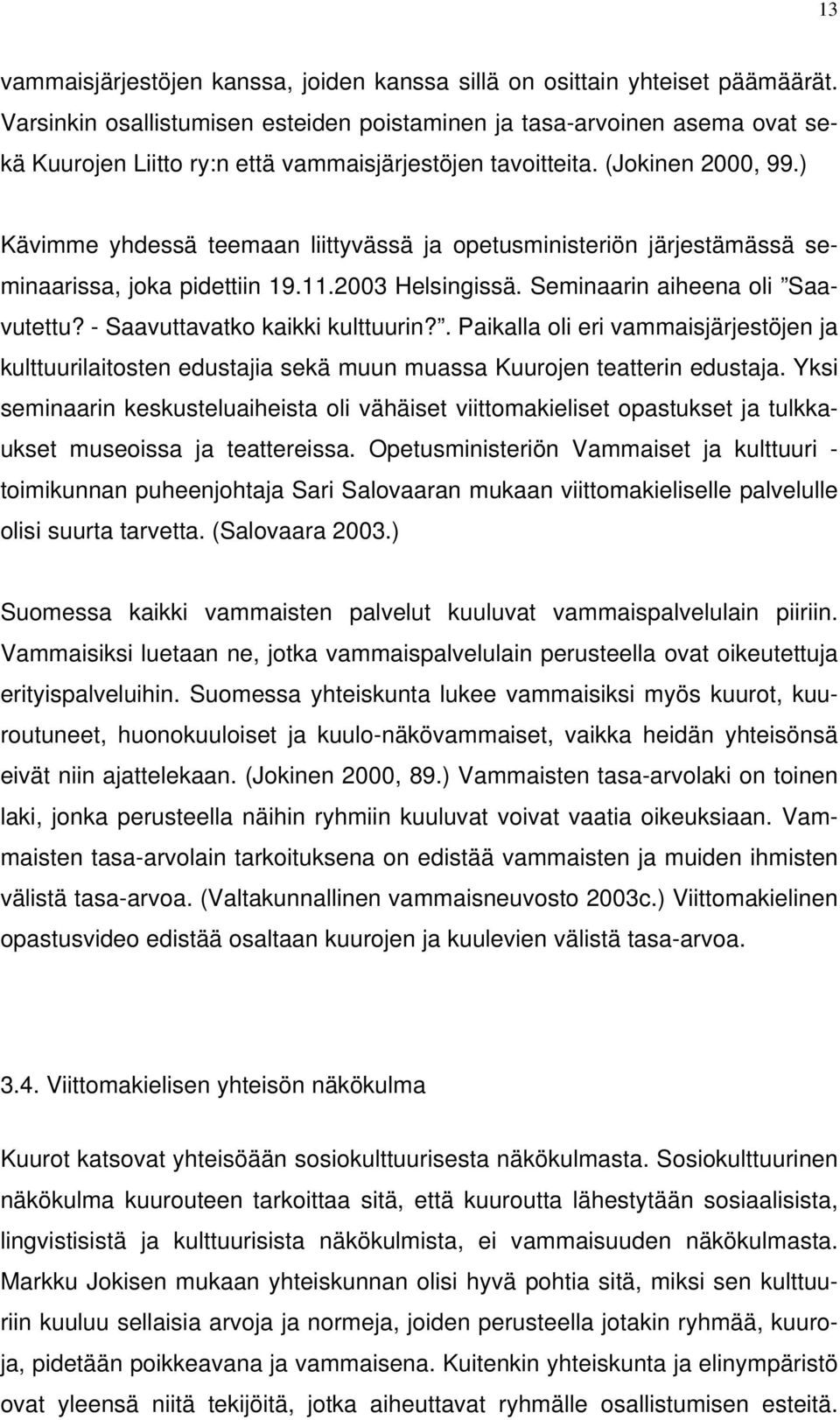 ) Kävimme yhdessä teemaan liittyvässä ja opetusministeriön järjestämässä seminaarissa, joka pidettiin 19.11.2003 Helsingissä. Seminaarin aiheena oli Saavutettu? - Saavuttavatko kaikki kulttuurin?