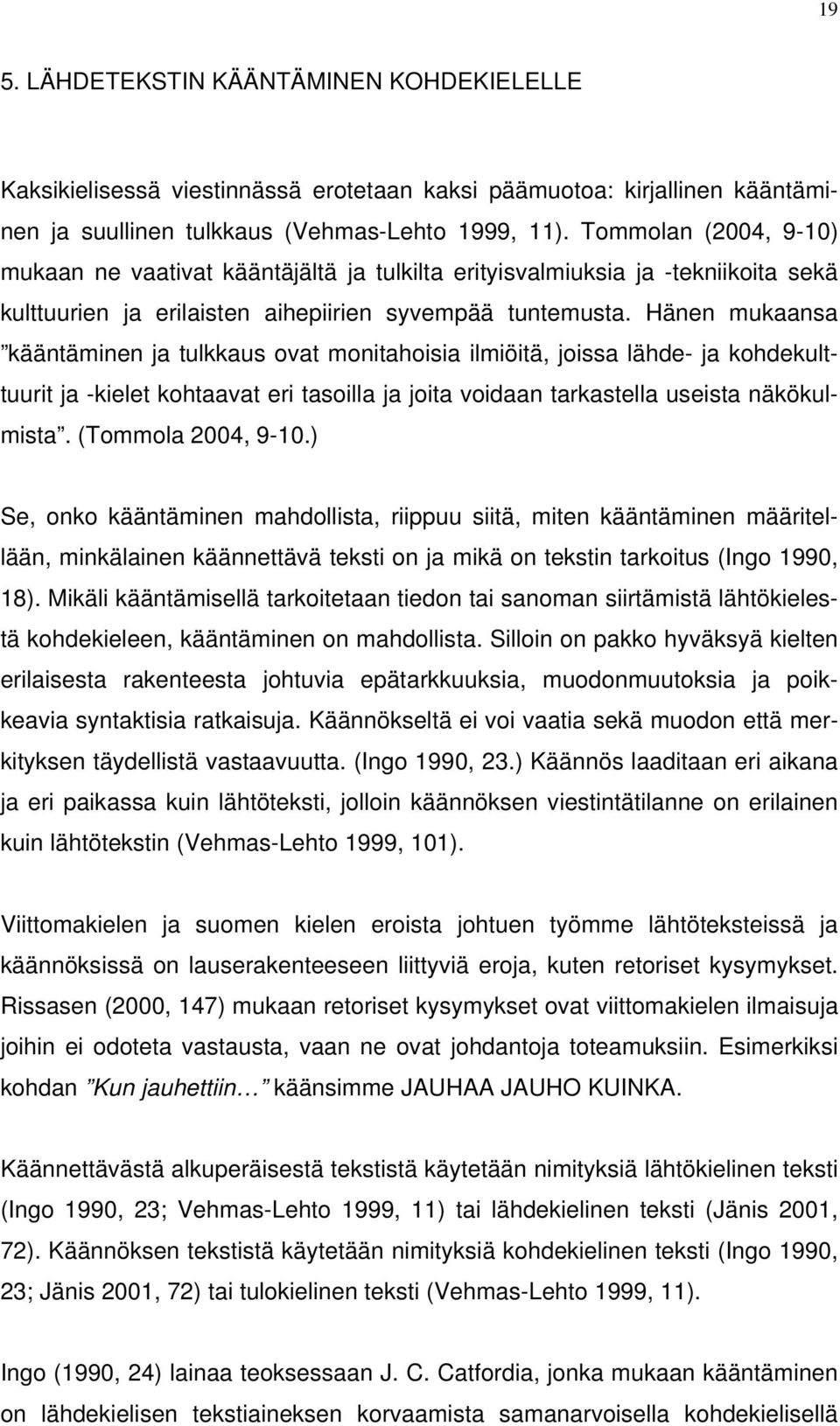 Hänen mukaansa kääntäminen ja tulkkaus ovat monitahoisia ilmiöitä, joissa lähde- ja kohdekulttuurit ja -kielet kohtaavat eri tasoilla ja joita voidaan tarkastella useista näkökulmista.