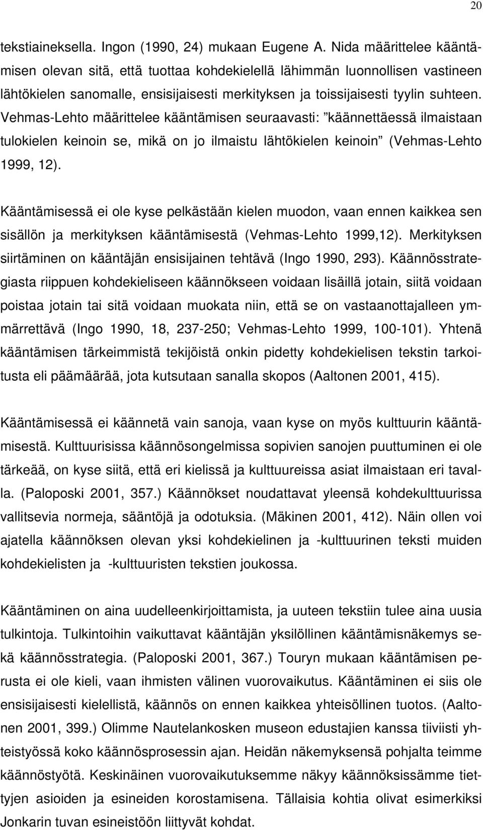 Vehmas-Lehto määrittelee kääntämisen seuraavasti: käännettäessä ilmaistaan tulokielen keinoin se, mikä on jo ilmaistu lähtökielen keinoin (Vehmas-Lehto 1999, 12).