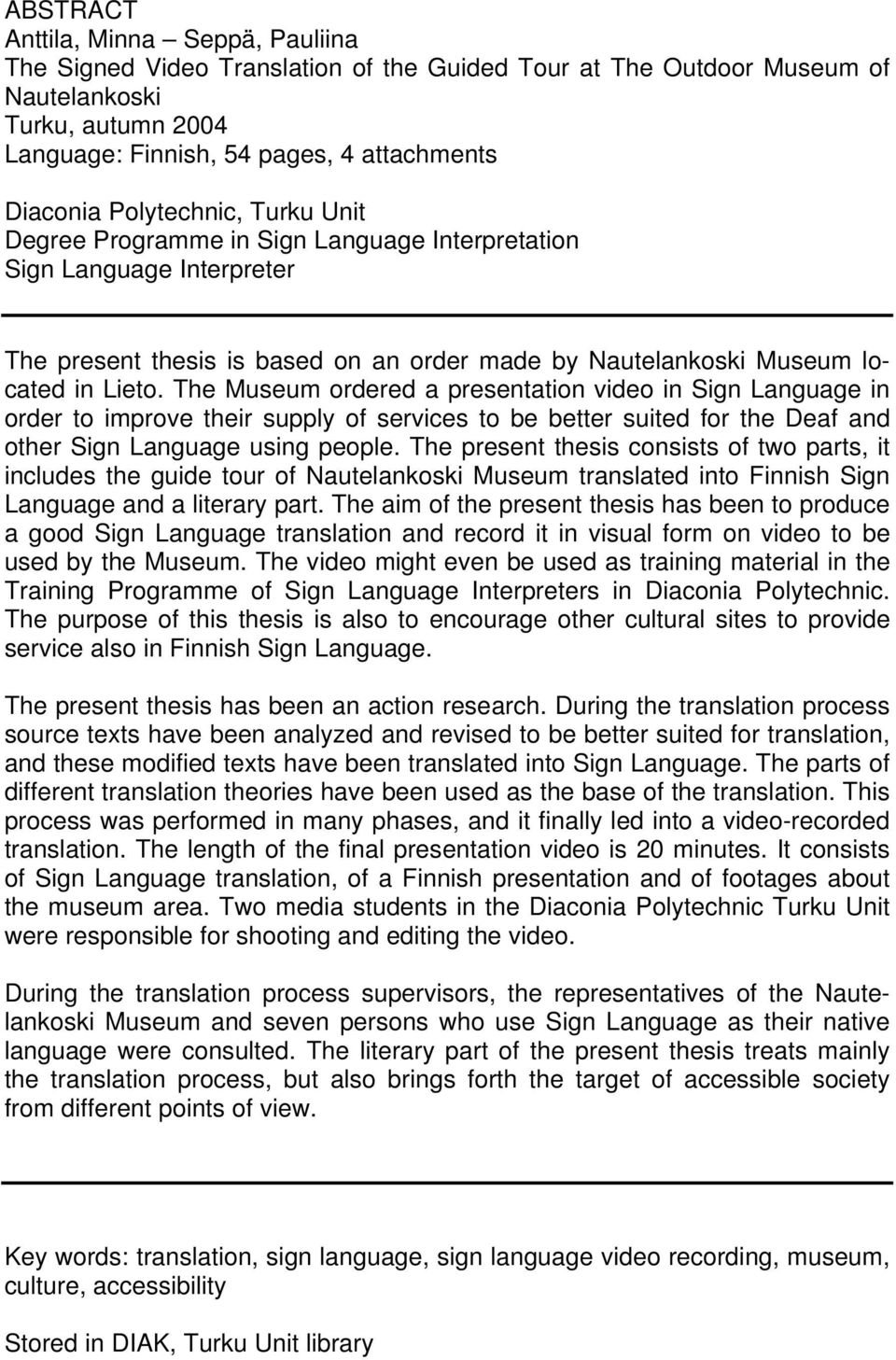 The Museum ordered a presentation video in Sign Language in order to improve their supply of services to be better suited for the Deaf and other Sign Language using people.