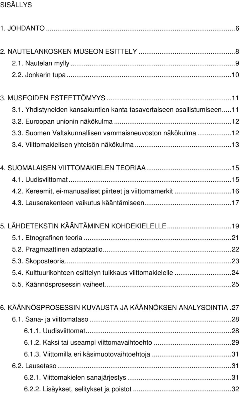 ..15 4.2. Kereemit, ei-manuaaliset piirteet ja viittomamerkit...16 4.3. Lauserakenteen vaikutus kääntämiseen...17 5. LÄHDETEKSTIN KÄÄNTÄMINEN KOHDEKIELELLE...19 5.1. Etnografinen teoria...21 5.2. Pragmaattinen adaptaatio.