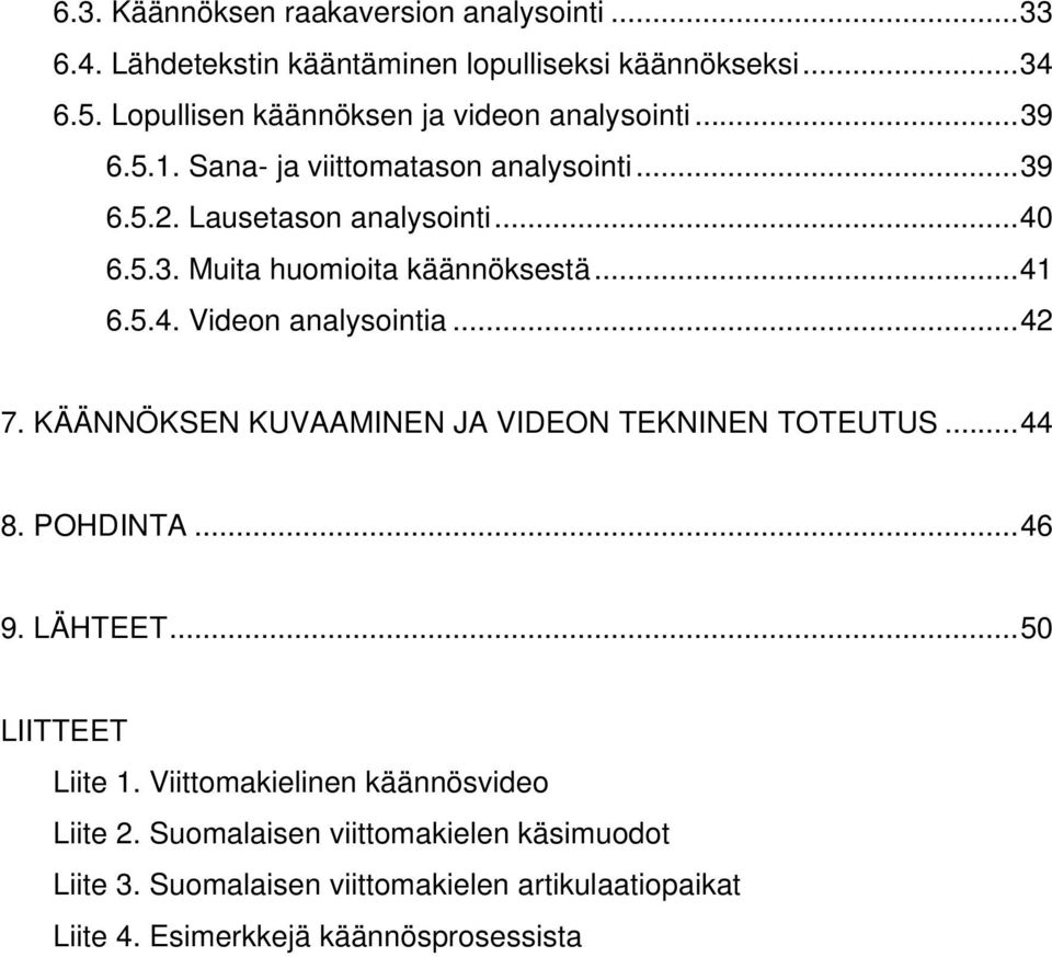 ..41 6.5.4. Videon analysointia...42 7. KÄÄNNÖKSEN KUVAAMINEN JA VIDEON TEKNINEN TOTEUTUS...44 8. POHDINTA...46 9. LÄHTEET...50 LIITTEET Liite 1.