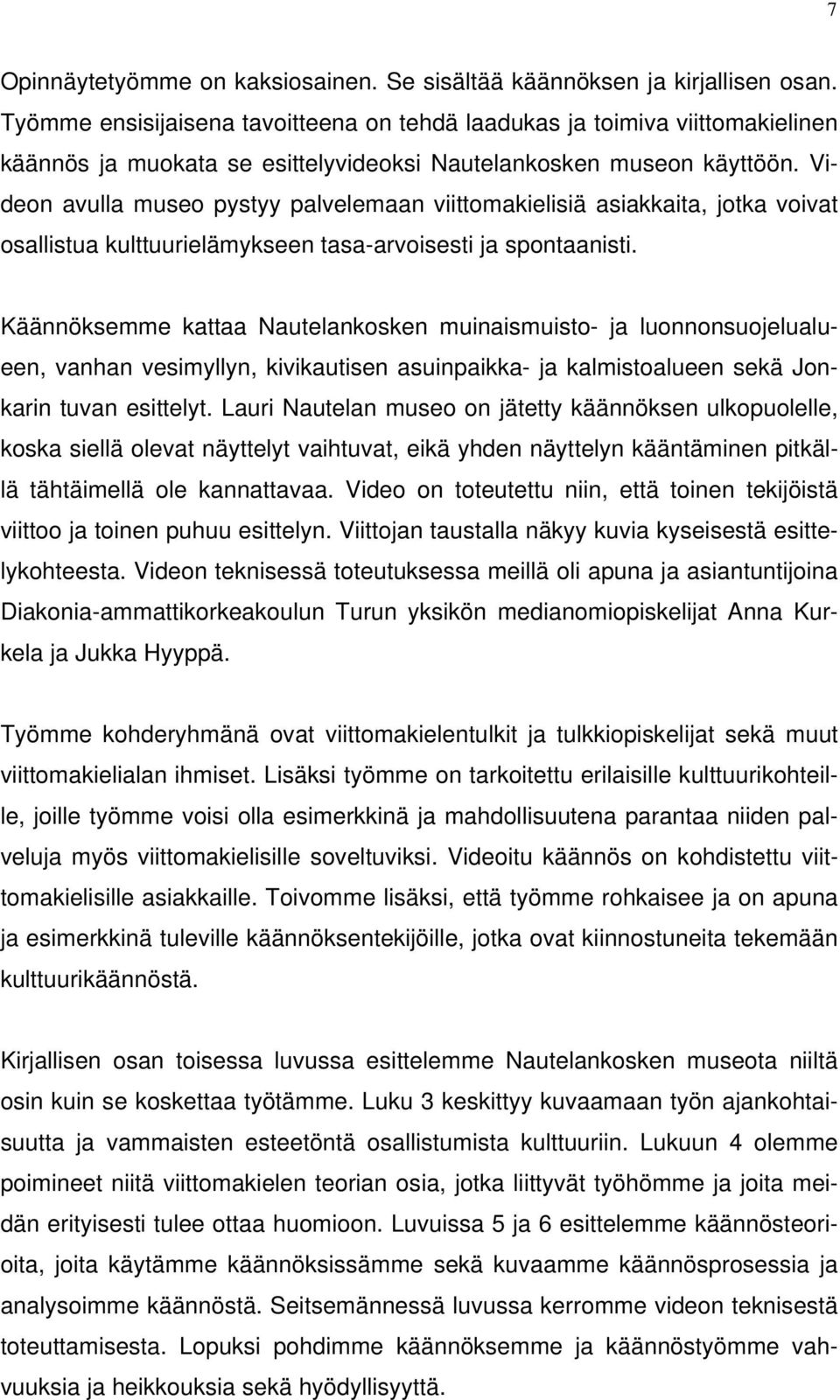 Videon avulla museo pystyy palvelemaan viittomakielisiä asiakkaita, jotka voivat osallistua kulttuurielämykseen tasa-arvoisesti ja spontaanisti.