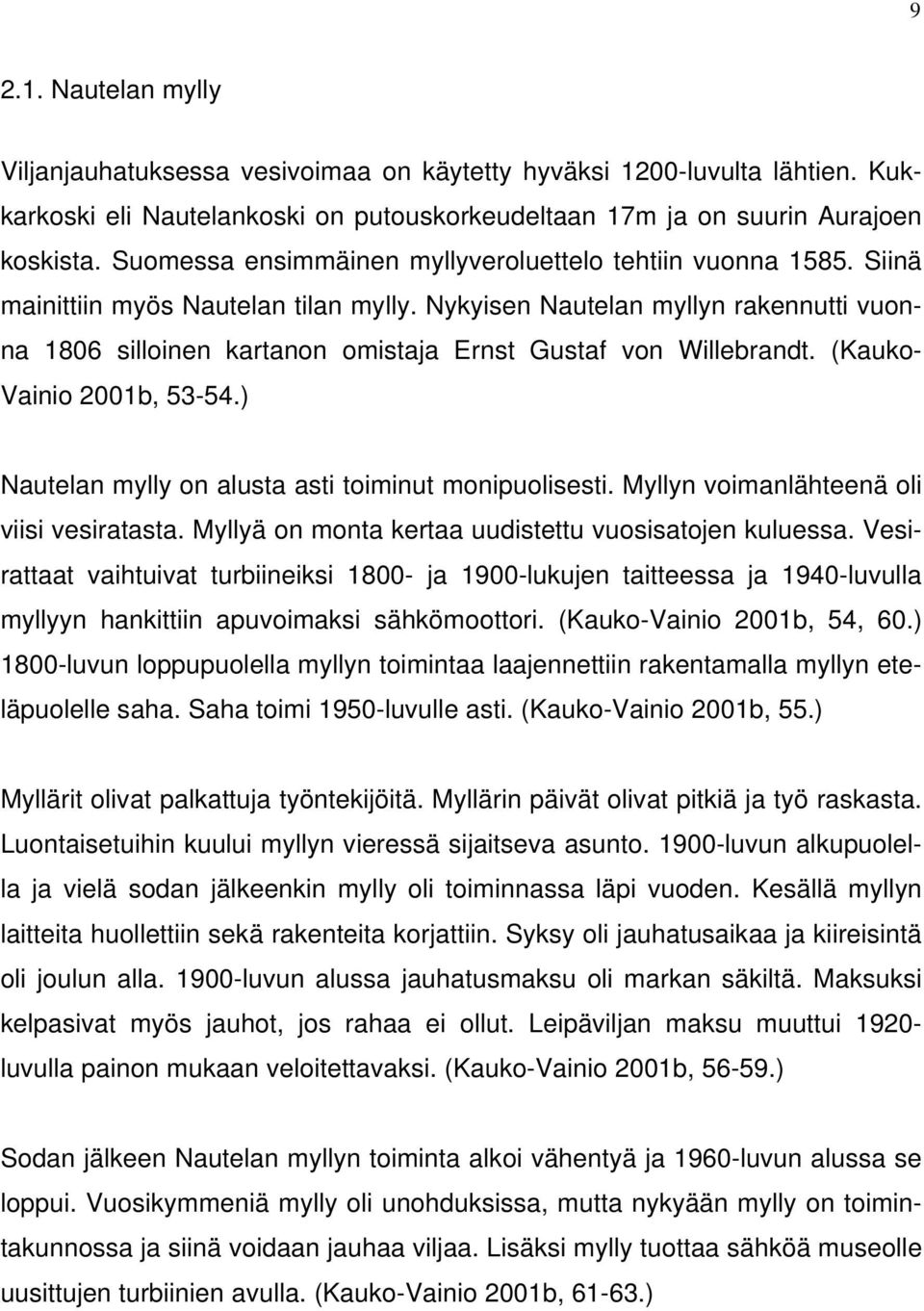 Nykyisen Nautelan myllyn rakennutti vuonna 1806 silloinen kartanon omistaja Ernst Gustaf von Willebrandt. (Kauko- Vainio 2001b, 53-54.) Nautelan mylly on alusta asti toiminut monipuolisesti.