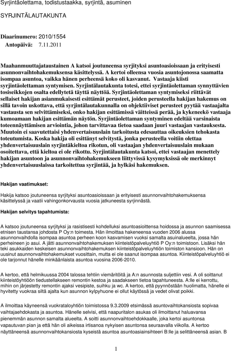 A kertoi olleensa vuosia asuntojonossa saamatta isompaa asuntoa, vaikka hänen perheensä koko oli kasvanut. Vastaaja kiisti syrjintäolettaman syntymisen.