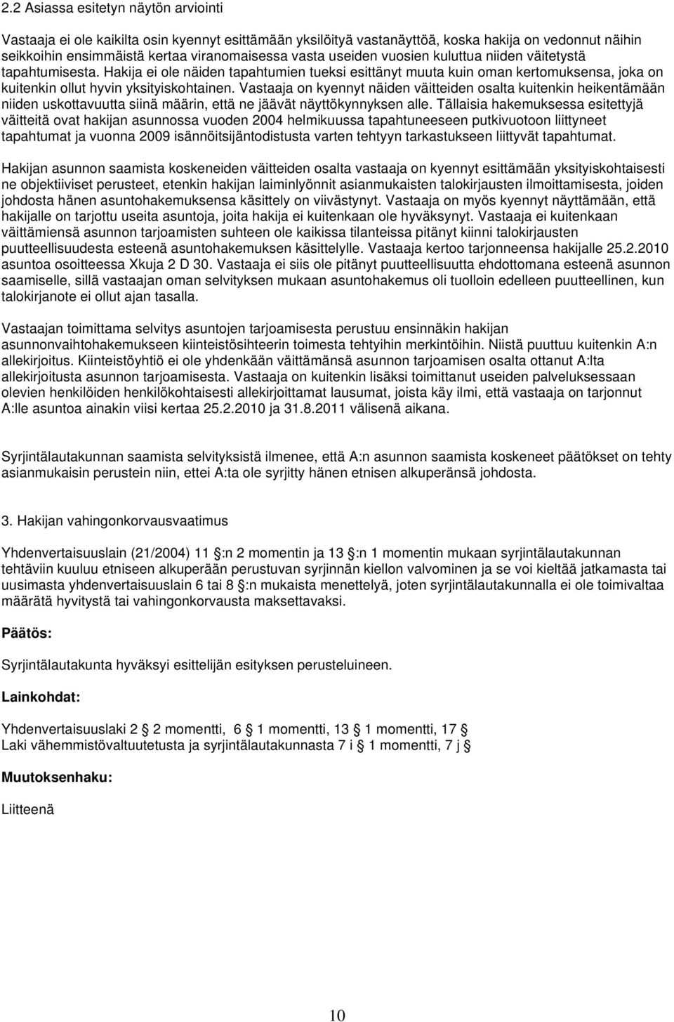 Vastaaja on kyennyt näiden väitteiden osalta kuitenkin heikentämään niiden uskottavuutta siinä määrin, että ne jäävät näyttökynnyksen alle.