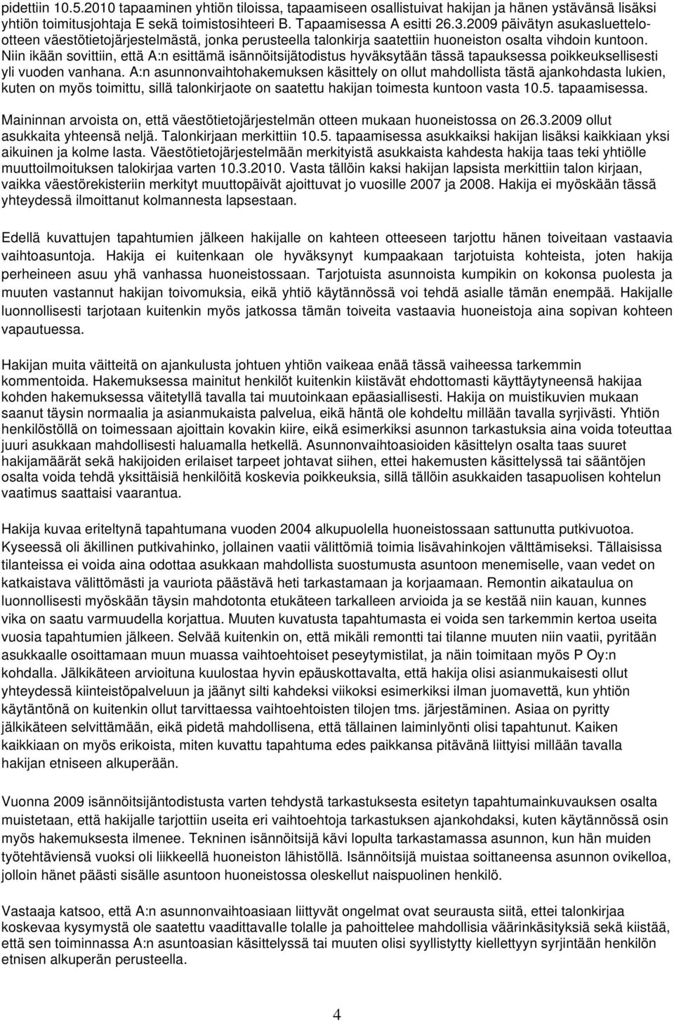 Niin ikään sovittiin, että A:n esittämä isännöitsijätodistus hyväksytään tässä tapauksessa poikkeuksellisesti yli vuoden vanhana.