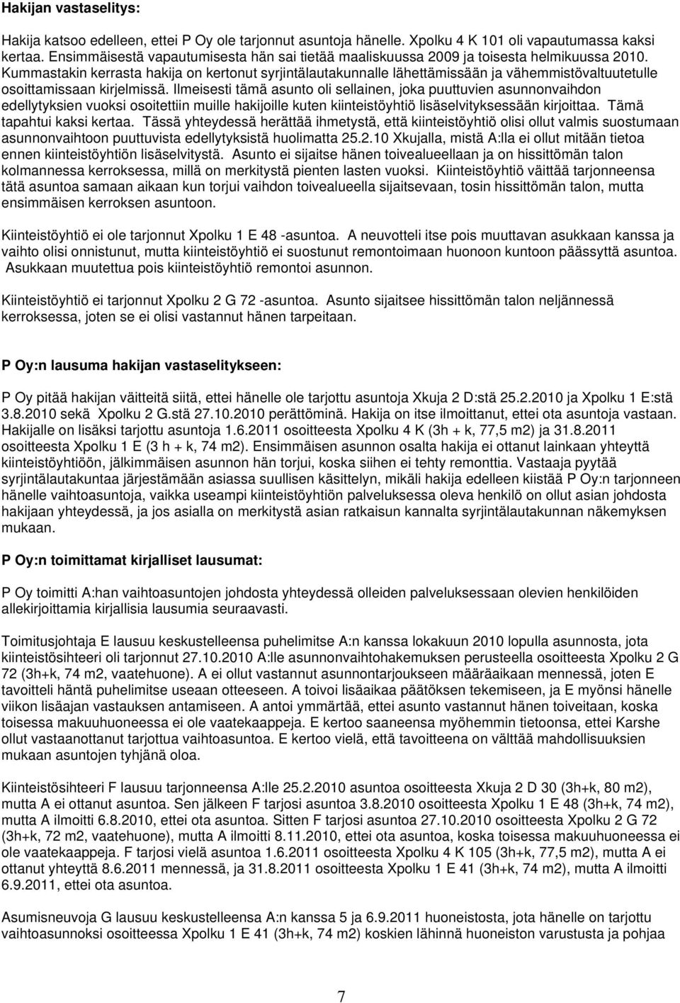 Kummastakin kerrasta hakija on kertonut syrjintälautakunnalle lähettämissään ja vähemmistövaltuutetulle osoittamissaan kirjelmissä.