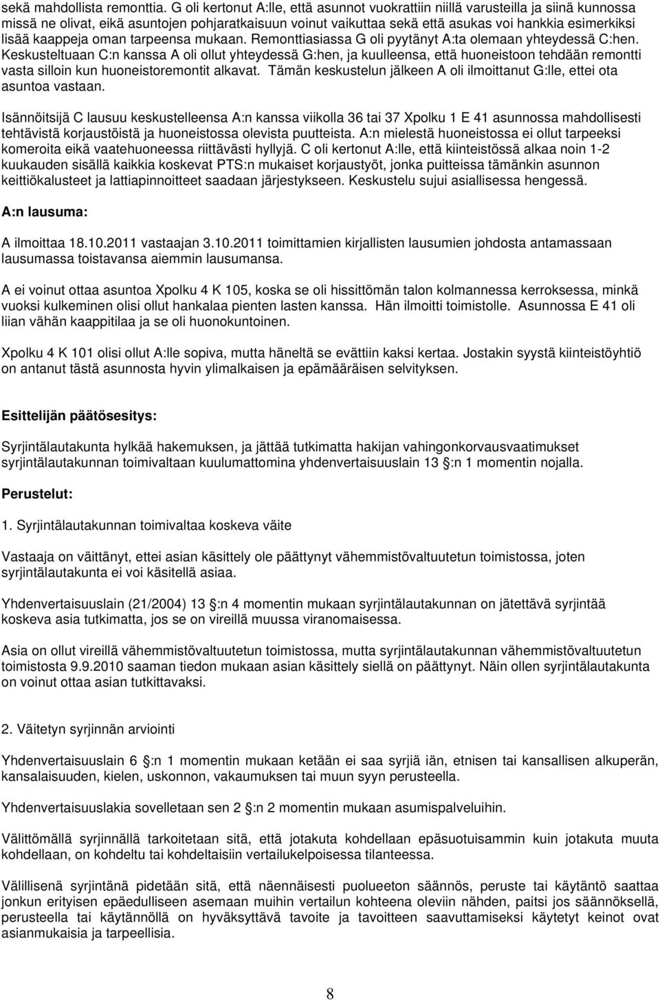 kaappeja oman tarpeensa mukaan. Remonttiasiassa G oli pyytänyt A:ta olemaan yhteydessä C:hen.