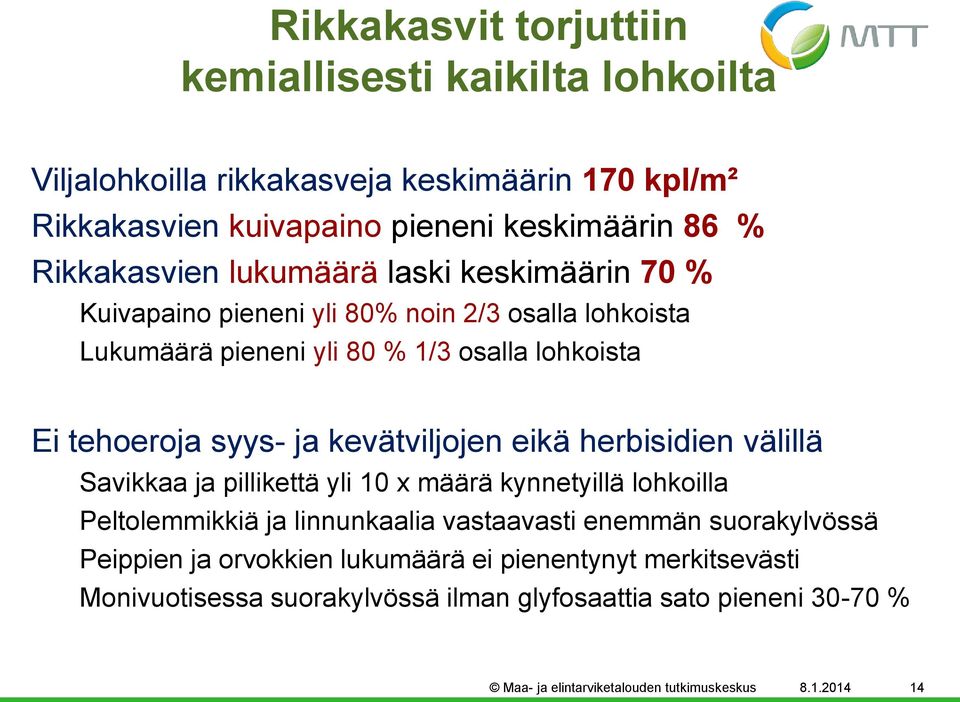 kevätviljojen eikä herbisidien välillä Savikkaa ja pillikettä yli 10 x määrä kynnetyillä lohkoilla Peltolemmikkiä ja linnunkaalia vastaavasti enemmän suorakylvössä