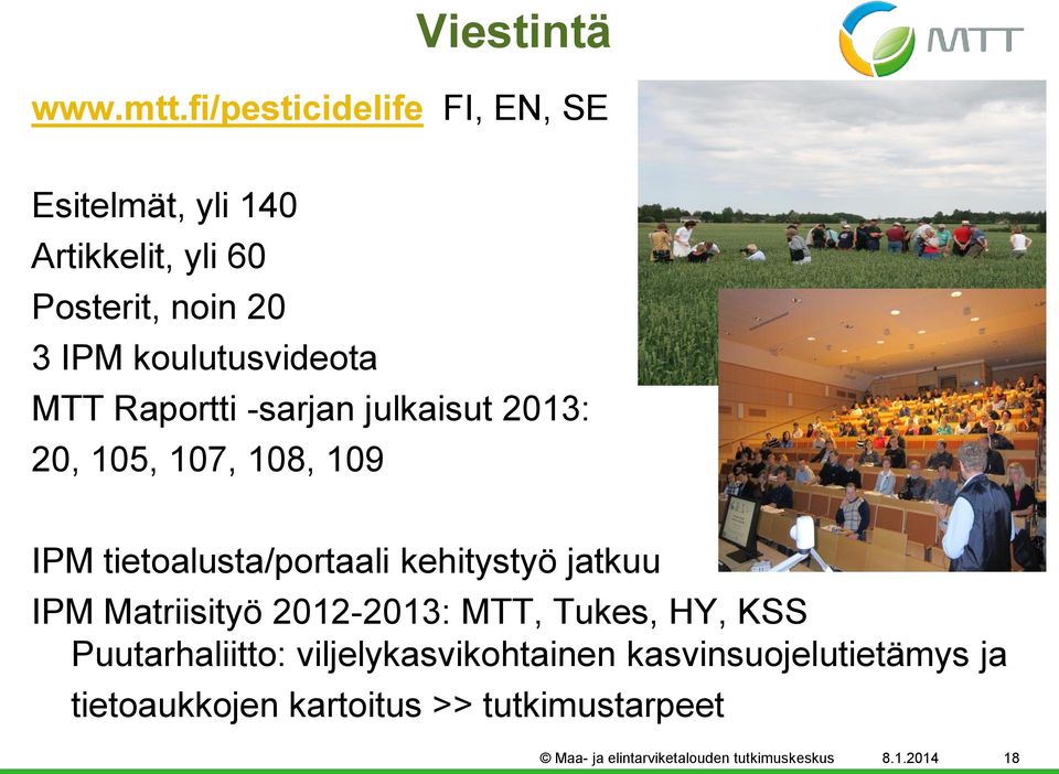 MTT Raportti -sarjan julkaisut 2013: 20, 105, 107, 108, 109 IPM tietoalusta/portaali kehitystyö jatkuu IPM