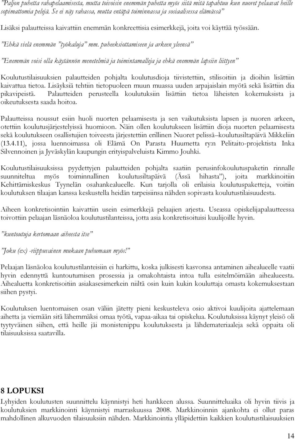 puheeksiottamiseen ja arkeen yleensä Enemmän voisi olla käytännön menetelmiä ja toimintamalleja ja ehkä enemmän lapsiin liittyen Koulutustilaisuuksien palautteiden pohjalta koulutusdioja