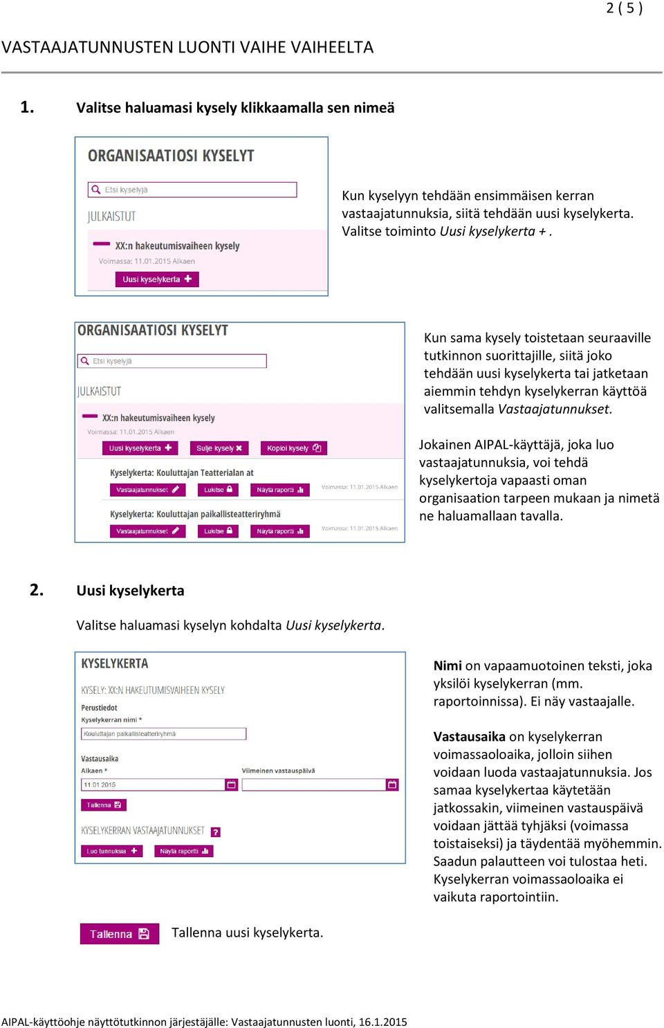 Kun sama kysely toistetaan seuraaville tutkinnon suorittajille, siitä joko tehdään uusi kyselykerta tai jatketaan aiemmin tehdyn kyselykerran käyttöä valitsemalla Vastaajatunnukset.