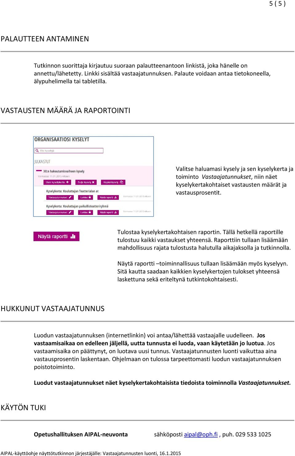 VASTAUSTEN MÄÄRÄ JA RAPORTOINTI Valitse haluamasi kysely ja sen kyselykerta ja toiminto Vastaajatunnukset, niin näet kyselykertakohtaiset vastausten määrät ja vastausprosentit.