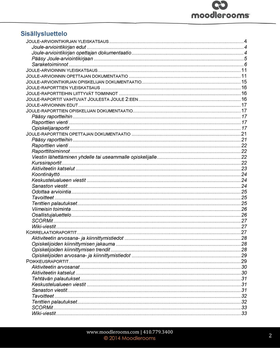 .. 16 JOULE-RAPORTTEIHIN LIITTYVÄT TOIMINNOT... 16 JOULE-RAPORTIT VAIHTUVAT JOULESTA JOULE 2:EEN... 16 JOULE-ARVIOINNIN EDUT... 17 JOULE-RAPORTTIEN OPISKELIJAN DOKUMENTAATIO... 17 Pääsy raportteihin.