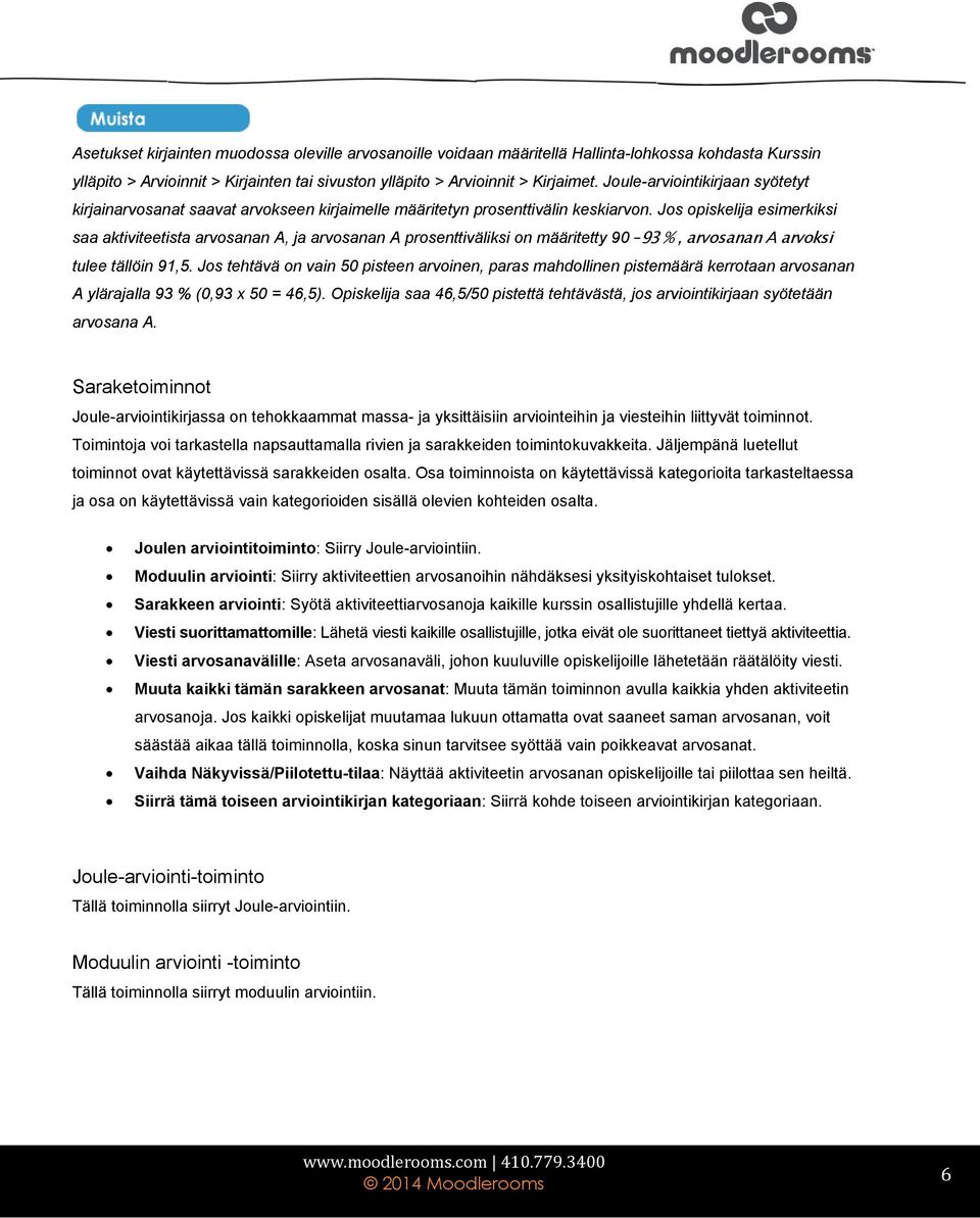 Jos opiskelija esimerkiksi saa aktiviteetista arvosanan A, ja arvosanan A prosenttiväliksi on määritetty 90 93 %, arvosanan A arvoksi tulee tällöin 91,5.