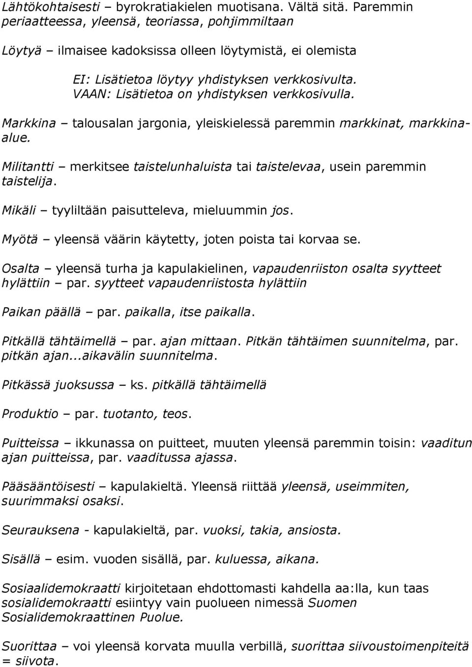 VAAN: Lisätietoa on yhdistyksen verkkosivulla. Markkina talousalan jargonia, yleiskielessä paremmin markkinat, markkinaalue.