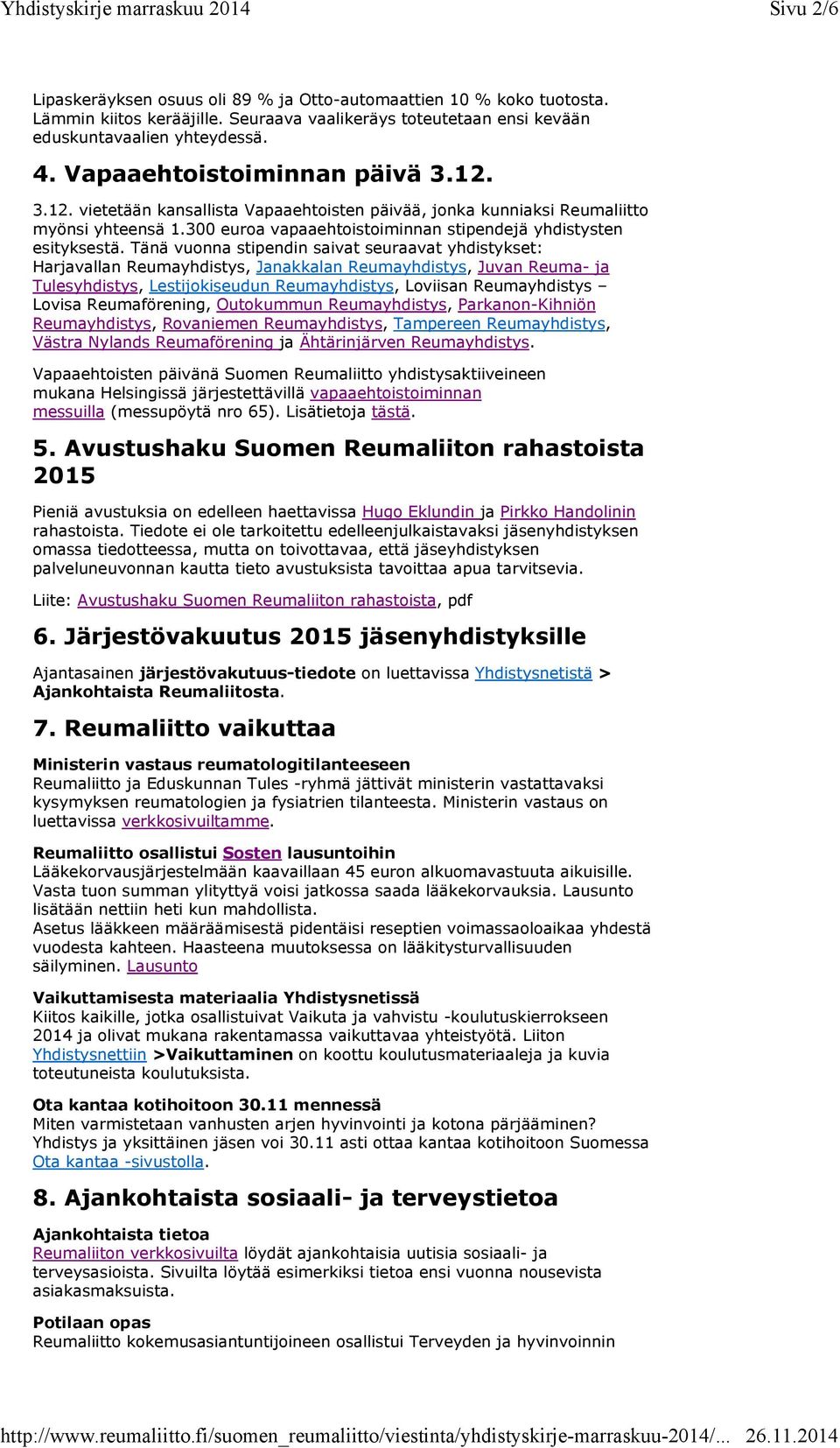 Tänä vuonna stipendin saivat seuraavat yhdistykset: Harjavallan Reumayhdistys, Janakkalan Reumayhdistys, Juvan Reuma- ja Tulesyhdistys, Lestijokiseudun Reumayhdistys, Loviisan Reumayhdistys Lovisa