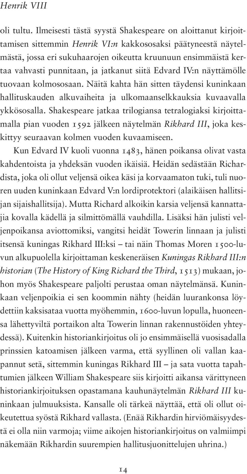 punnitaan, ja jatkanut siitä Edvard IV:n näyttämölle tuovaan kolmososaan. Näitä kahta hän sitten täydensi kuninkaan hallituskauden alkuvaiheita ja ulkomaanselkkauksia kuvaavalla ykkösosalla.