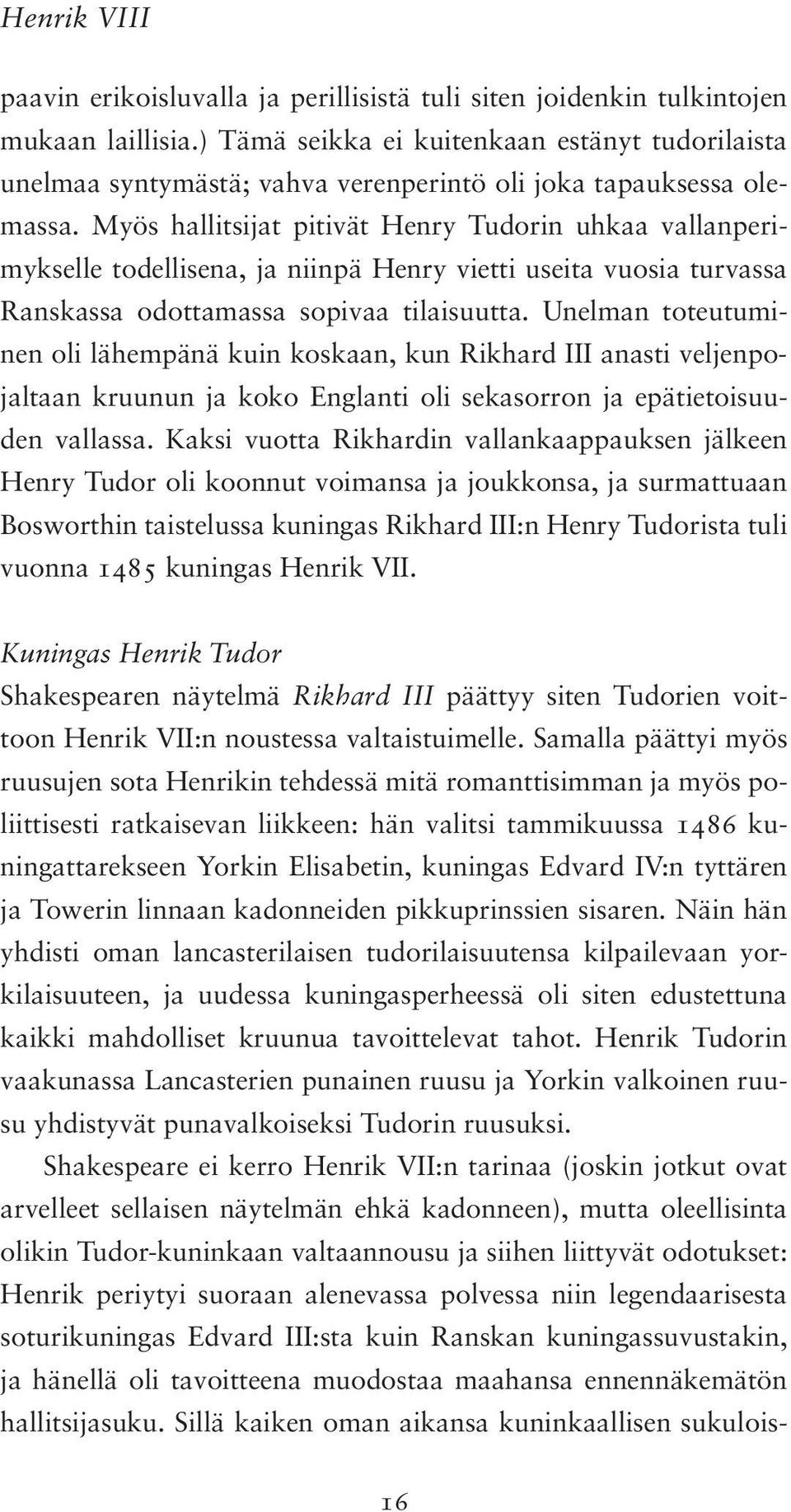 Myös hallitsijat pitivät Henry Tudorin uhkaa vallanperimykselle todellisena, ja niinpä Henry vietti useita vuosia turvassa Ranskassa odottamassa sopivaa tilaisuutta.