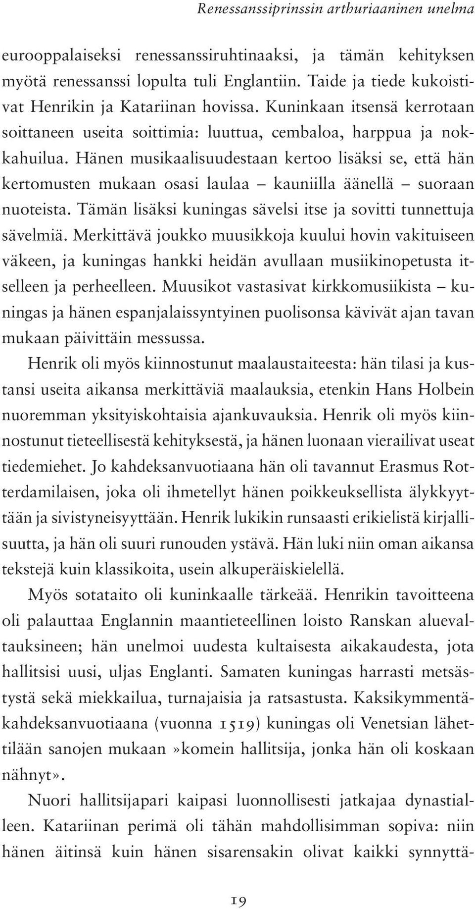 Hänen musikaalisuudestaan kertoo lisäksi se, että hän kertomusten mukaan osasi laulaa kauniilla äänellä suoraan nuoteista. Tämän lisäksi kuningas sävelsi itse ja sovitti tunnettuja sävelmiä.