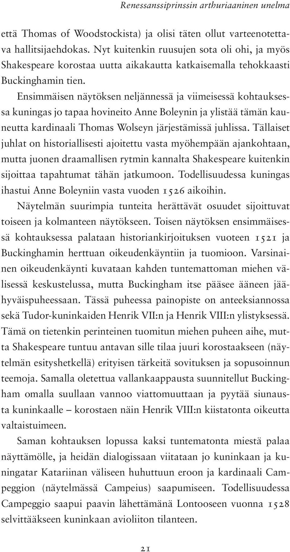 Ensimmäisen näytöksen neljännessä ja viimeisessä kohtauksessa kuningas jo tapaa hovineito Anne Boleynin ja ylistää tämän kauneutta kardinaali Thomas Wolseyn järjestämissä juhlissa.