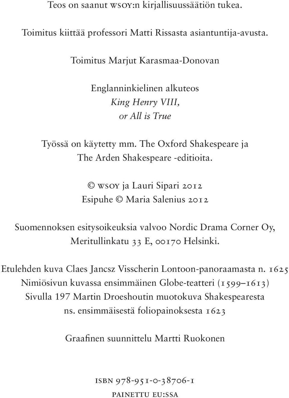 wsoy ja Lauri Sipari 2012 Esipuhe Maria Salenius 2012 Suomennoksen esitysoikeuksia valvoo Nordic Drama Corner Oy, Meritullinkatu 33 E, 00170 Helsinki.
