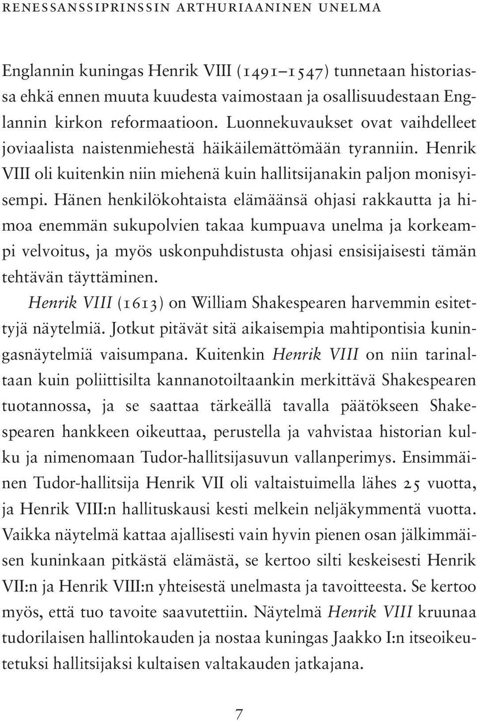 Hänen henkilökohtaista elämäänsä ohjasi rakkautta ja himoa enemmän sukupolvien takaa kumpuava unelma ja korkeampi velvoitus, ja myös uskonpuhdistusta ohjasi ensisijaisesti tämän tehtävän täyttäminen.