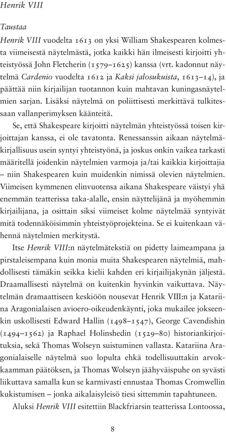 Lisäksi näytelmä on poliittisesti merkittävä tulkitessaan vallanperimyksen käänteitä. Se, että Shakespeare kirjoitti näytelmän yhteistyössä toisen kirjoittajan kanssa, ei ole tavatonta.