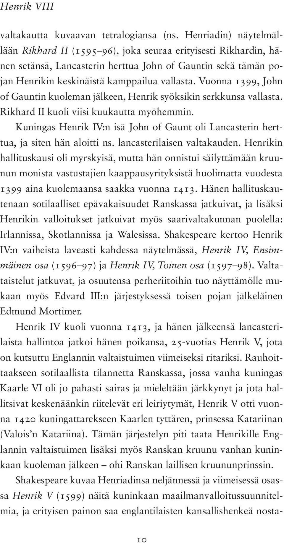 Vuonna 1399, John of Gauntin kuoleman jälkeen, Henrik syöksikin serkkunsa vallasta. Rikhard II kuoli viisi kuukautta myöhemmin.