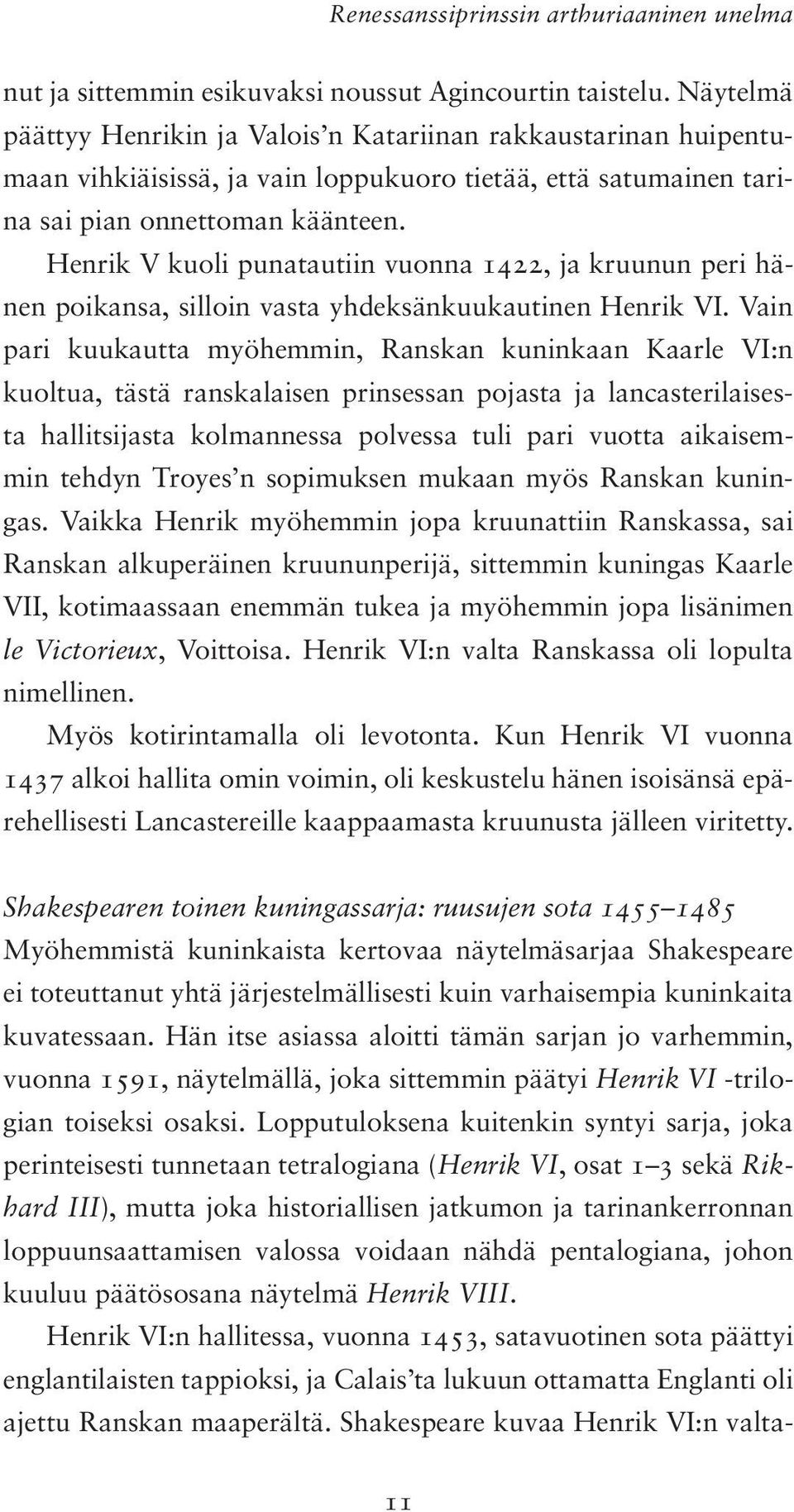 Henrik V kuoli punatautiin vuonna 1422, ja kruunun peri hänen poikansa, silloin vasta yhdeksänkuukautinen Henrik VI.