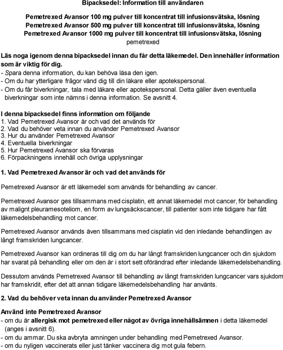 Den innehåller information som är viktig för dig. - Spara denna information, du kan behöva läsa den igen. - Om du har ytterligare frågor vänd dig till din läkare eller apotekspersonal.