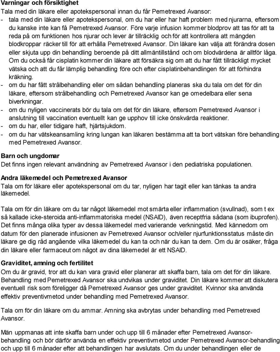 Före varje infusion kommer blodprov att tas för att ta reda på om funktionen hos njurar och lever är tillräcklig och för att kontrollera att mängden blodkroppar räcker till för att erhålla Pemetrexed