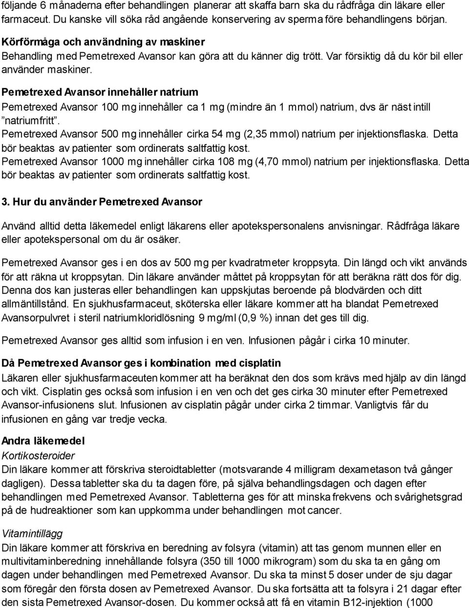 Pemetrexed Avansor innehåller natrium Pemetrexed Avansor 100 mg innehåller ca 1 mg (mindre än 1 mmol) natrium, dvs är näst intill natriumfritt.